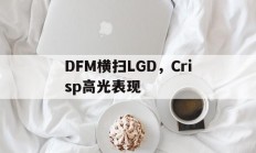 开云体育视频直播-DFM横扫LGD，Crisp高光表现的简单介绍